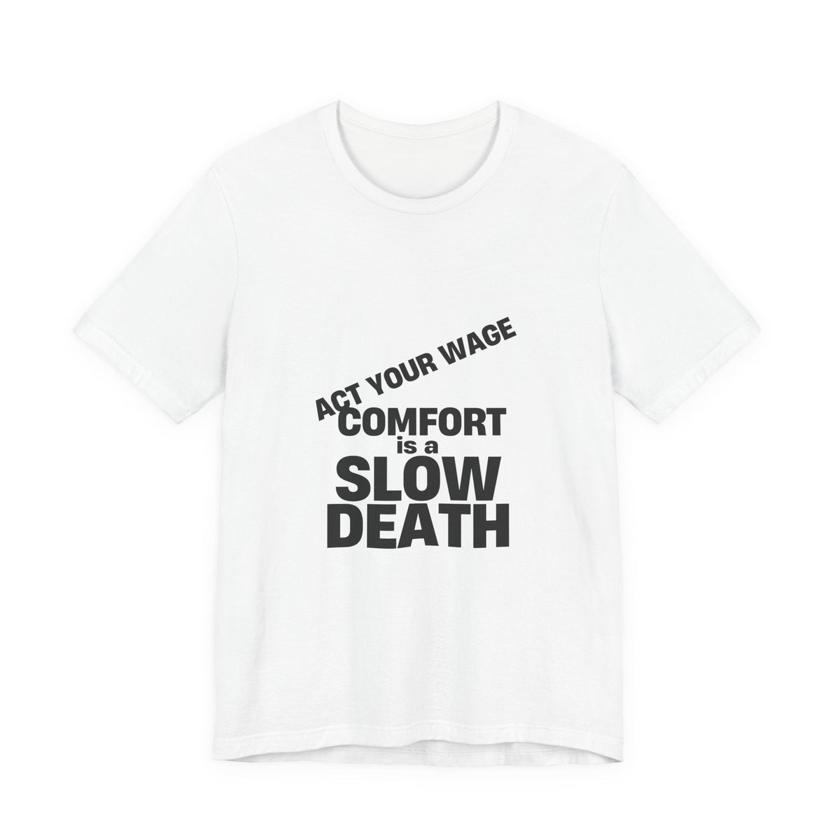 Act Your Wage t-shirt with the Comfort Is a Slow Death design