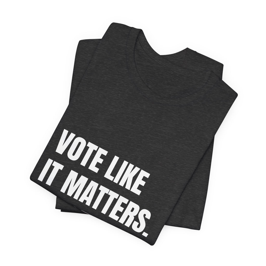 Vote Like It Matters. It Does. t-shirt by The People's Report HQ, printed to order in the USA