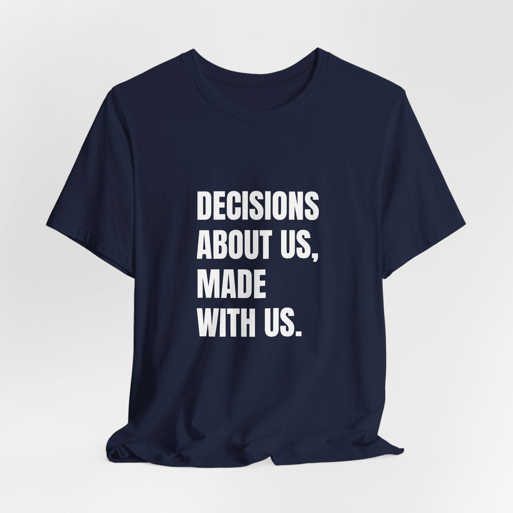 Activist t-shirt printed with “Decisions About Us, Made With Us” by The People's Report HQ