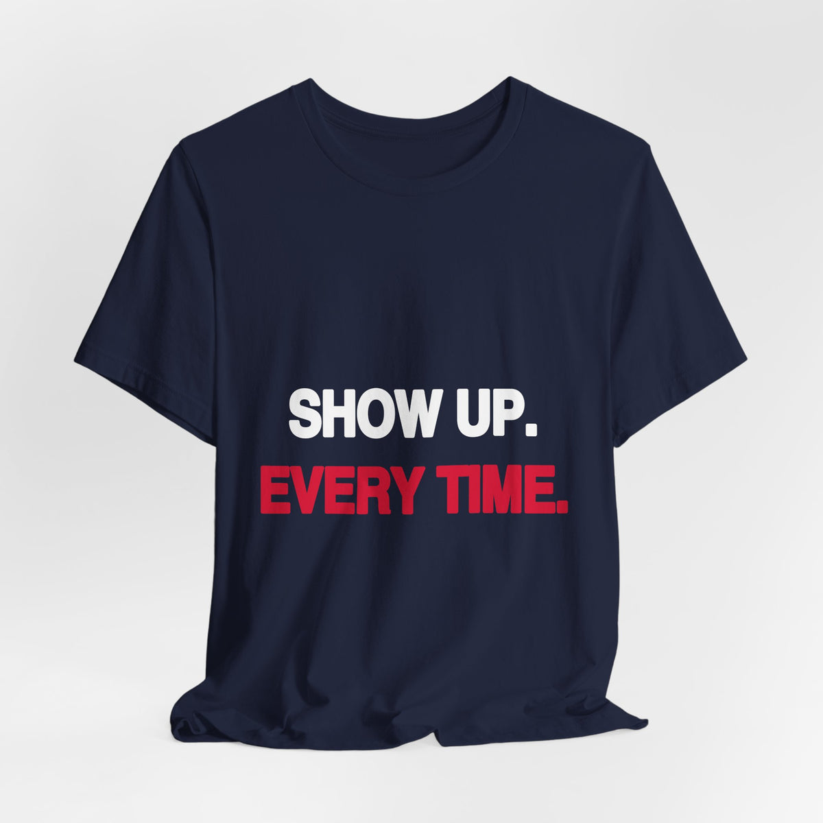 Show Up. Every Time. black Bella+Canvas 3001 unisex t-shirt