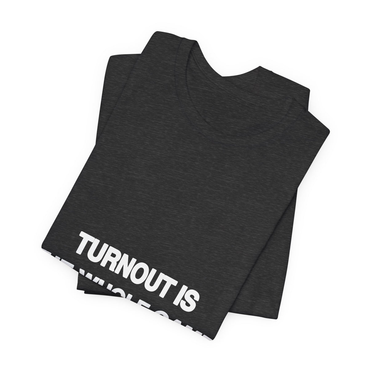 Turnout Is the Whole Game printed in bold white type on a black unisex tee