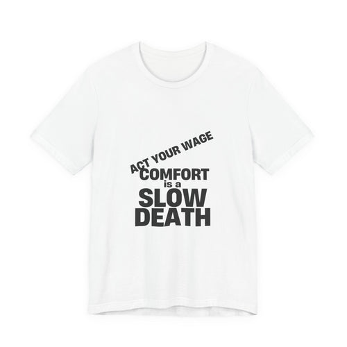 Act Your Wage t-shirt in white, natural, athletic heather and mustard, Comfort Is a Slow Death lettering