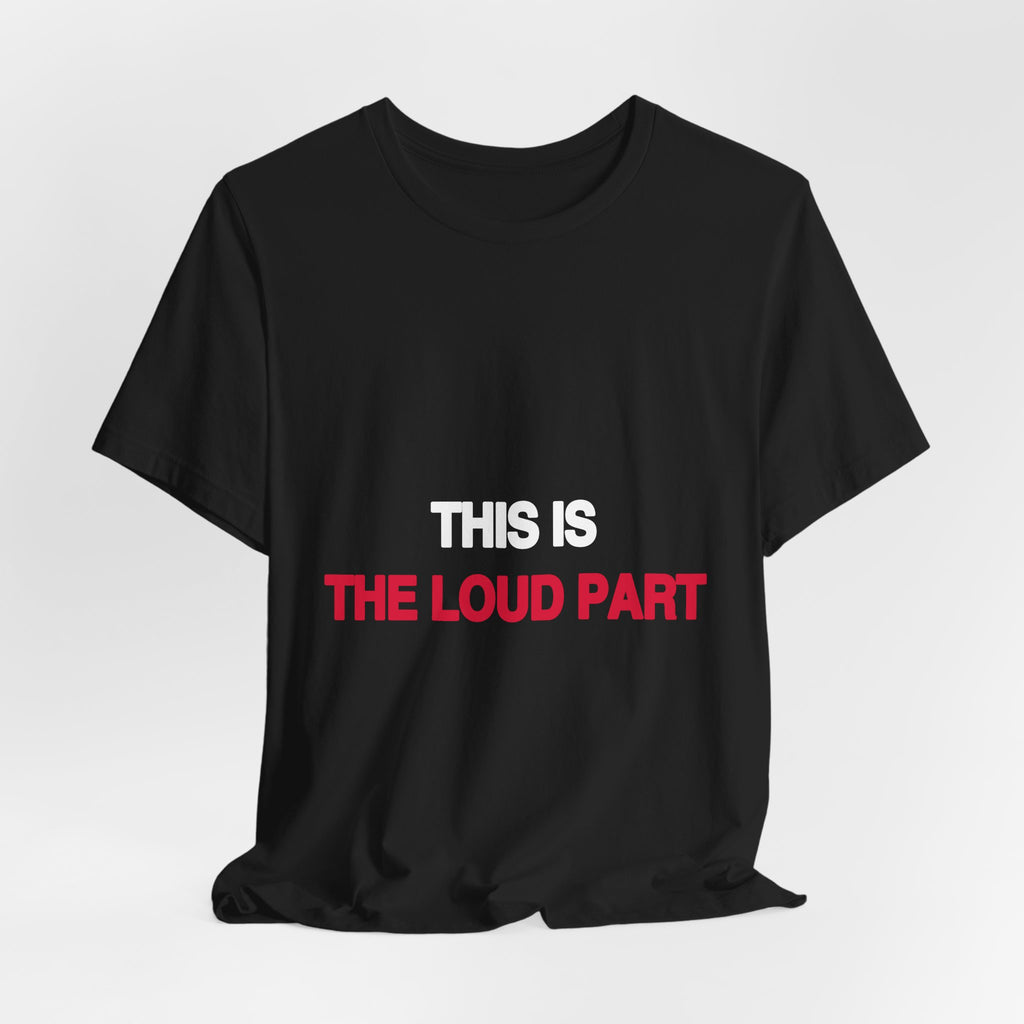 This Is the Loud Part black Bella+Canvas 3001 unisex t-shirt