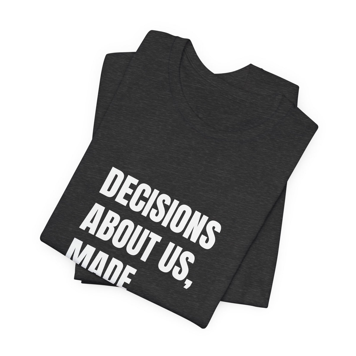 Decisions About Us, Made With Us t-shirt by The People's Report HQ, printed to order in the USA