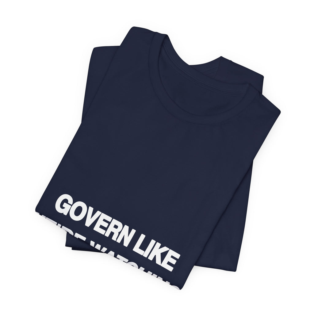 Govern Like We're Watching political t-shirt from The People's Report HQ