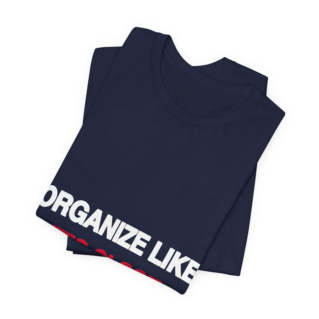 Organize Like It's Close political t-shirt from The People's Report HQ