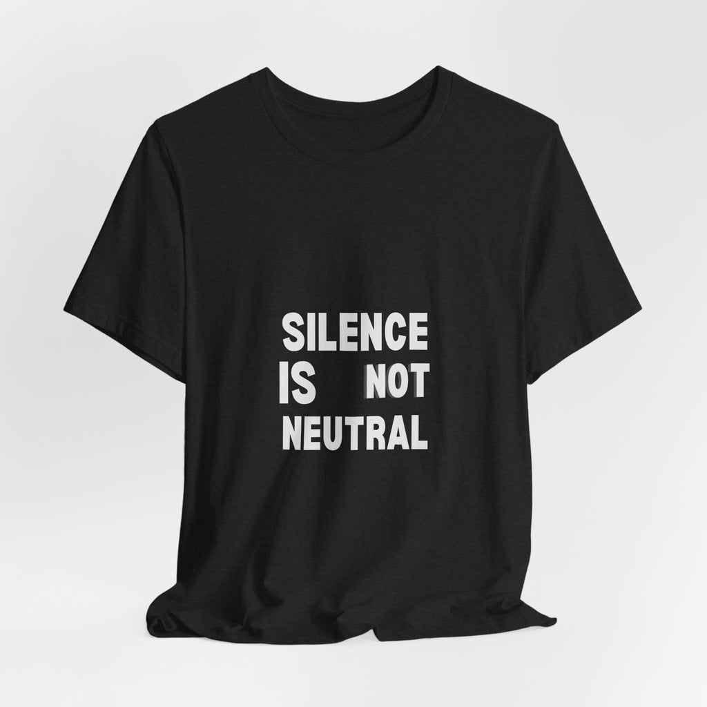 Silence Is Not Neutral Tee — Social Justice Statement T-Shirt