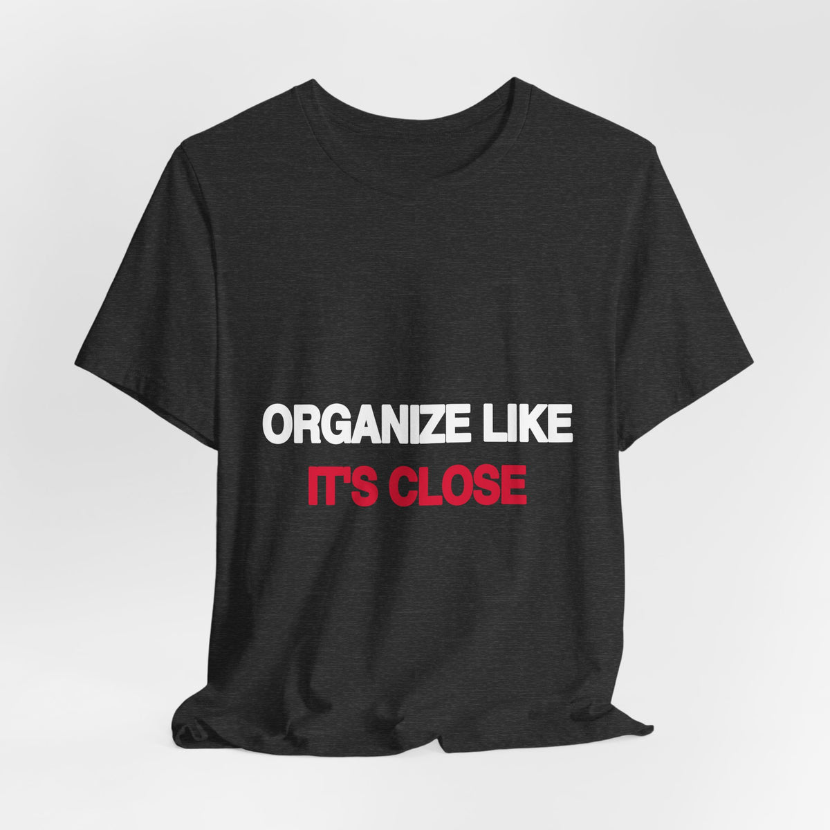 Organize Like It's Close statement tee for the 2026 election season