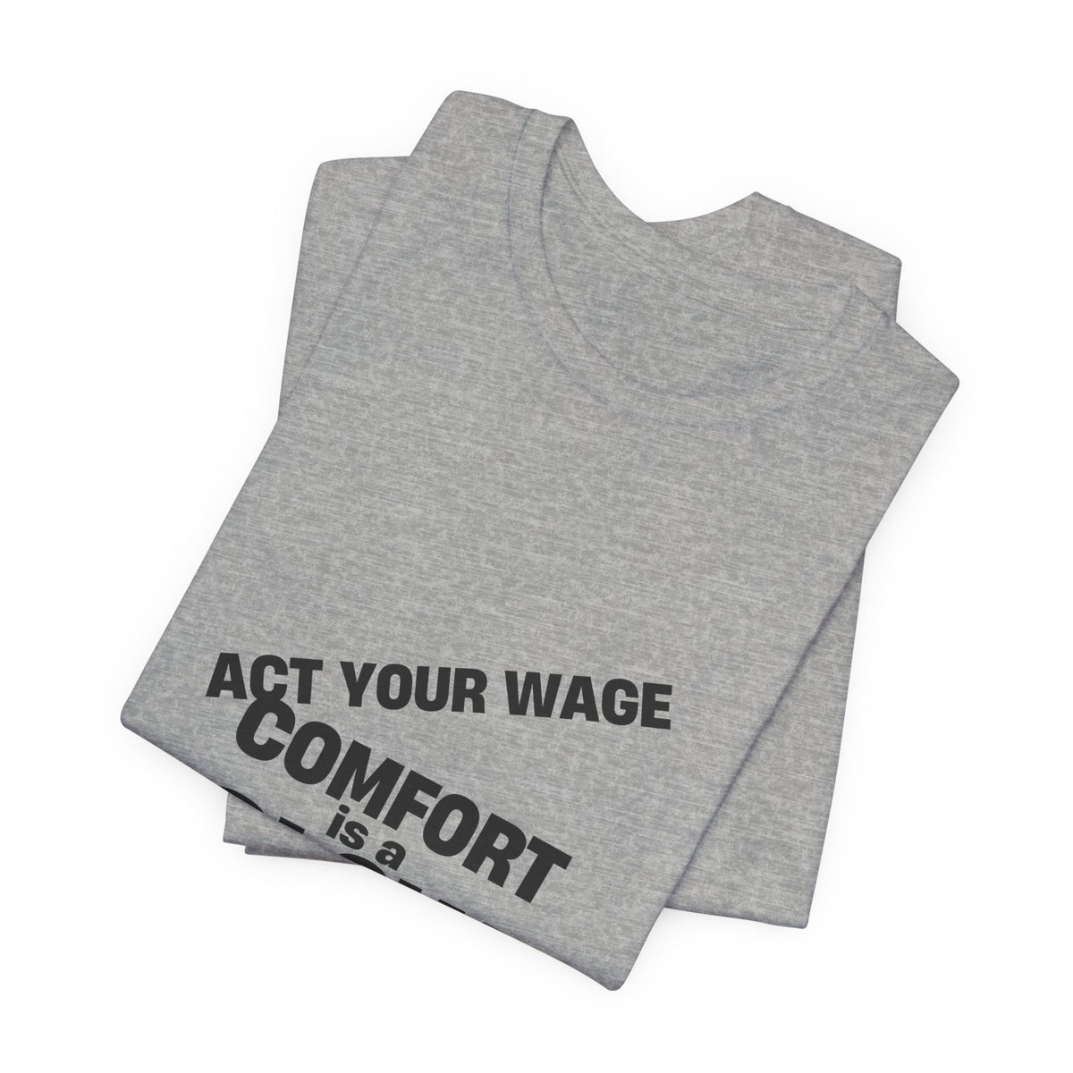 T-shirt reading “Act Your Wage” in Comfort Is a Slow Death lettering