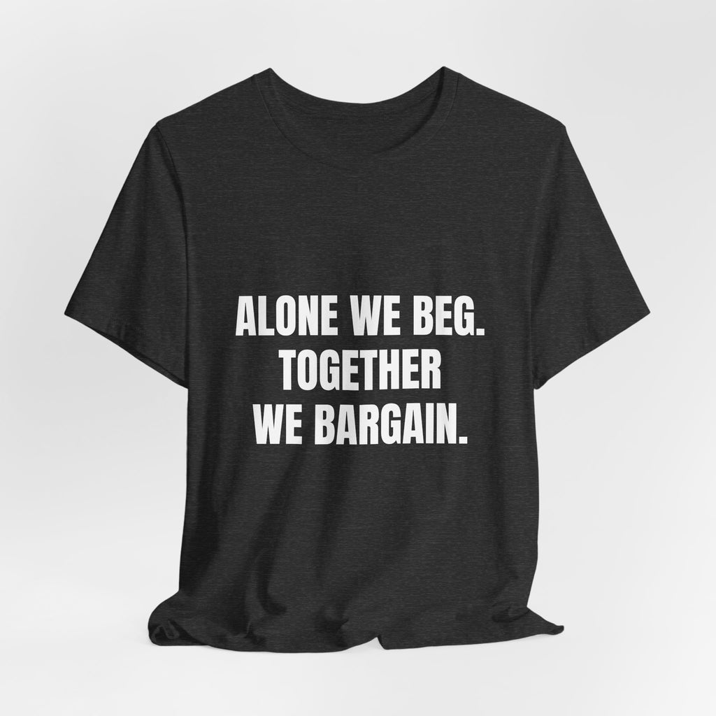 T-shirt reading “Alone We Beg, Together We Bargain” in white block lettering