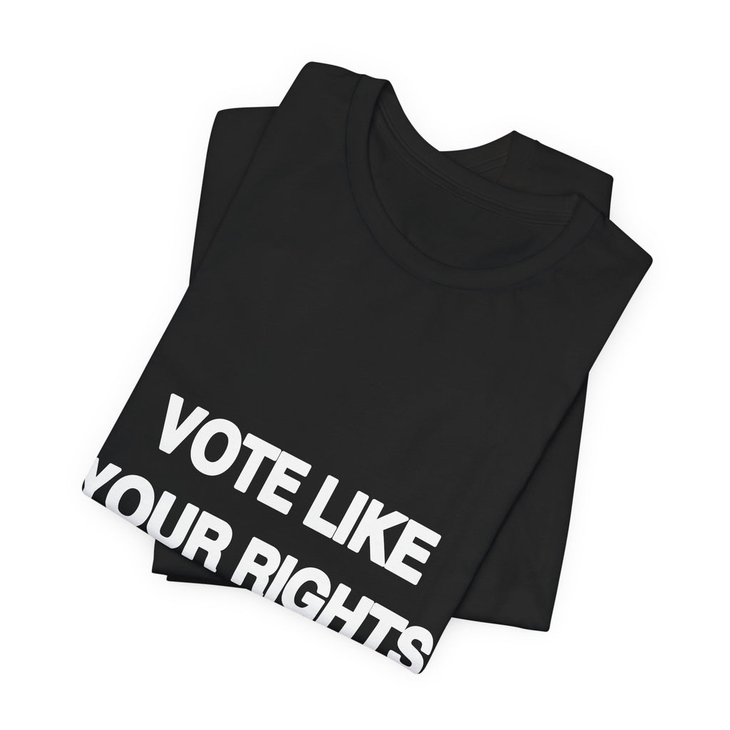Vote Like Your Rights Depend On It tee from The People's Report HQ