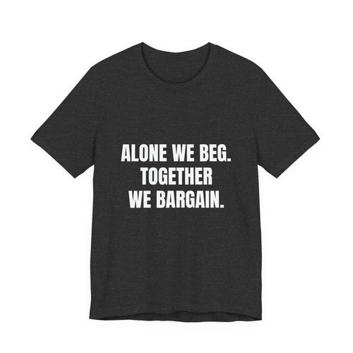 Alone We Beg, Together We Bargain t-shirt by The People's Report HQ, printed to order in the USA