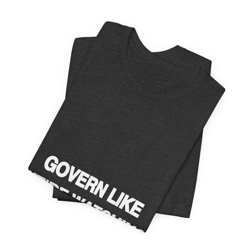 Govern Like We're Watching printed in bold white type on a black unisex tee