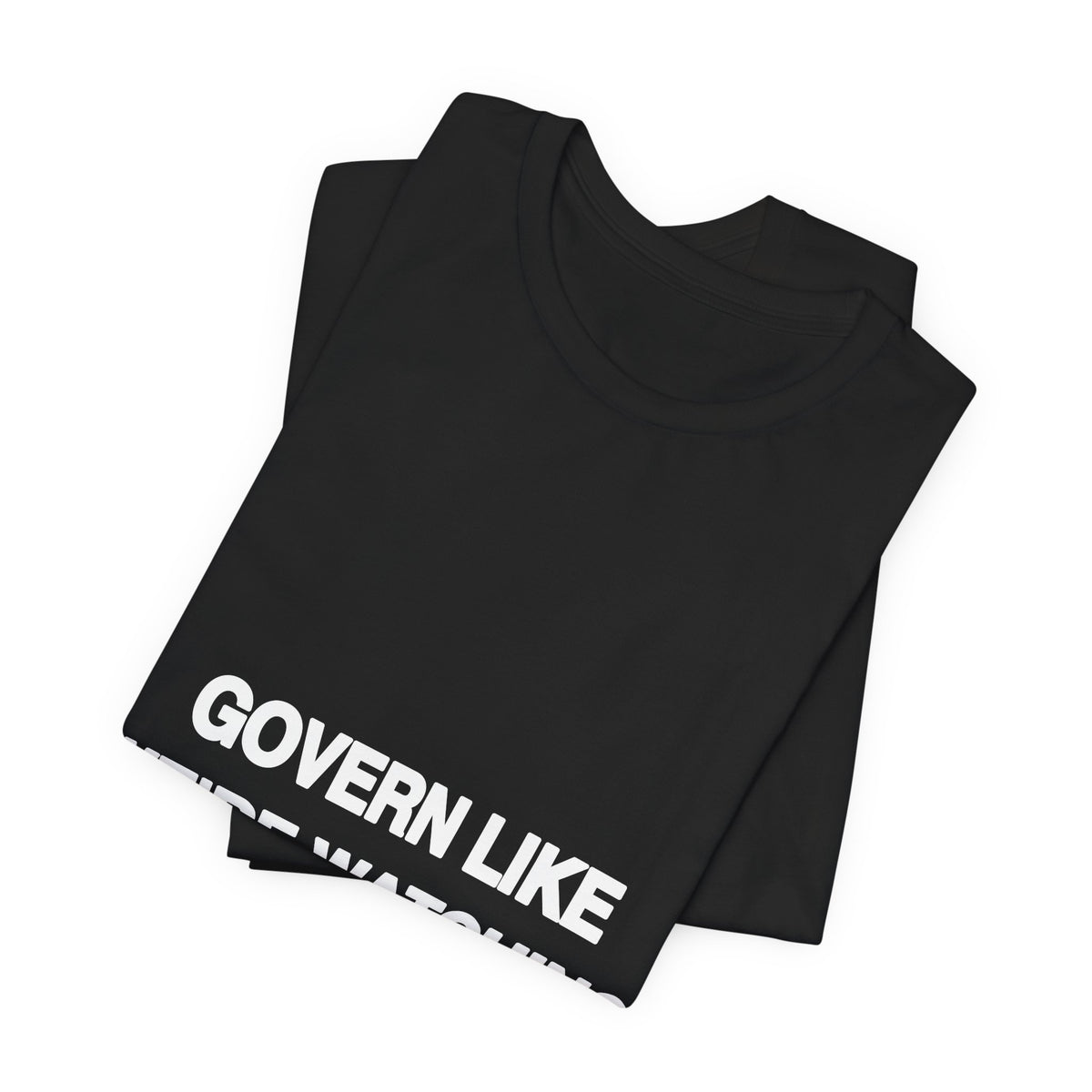 Govern Like We're Watching political t-shirt from The People's Report HQ