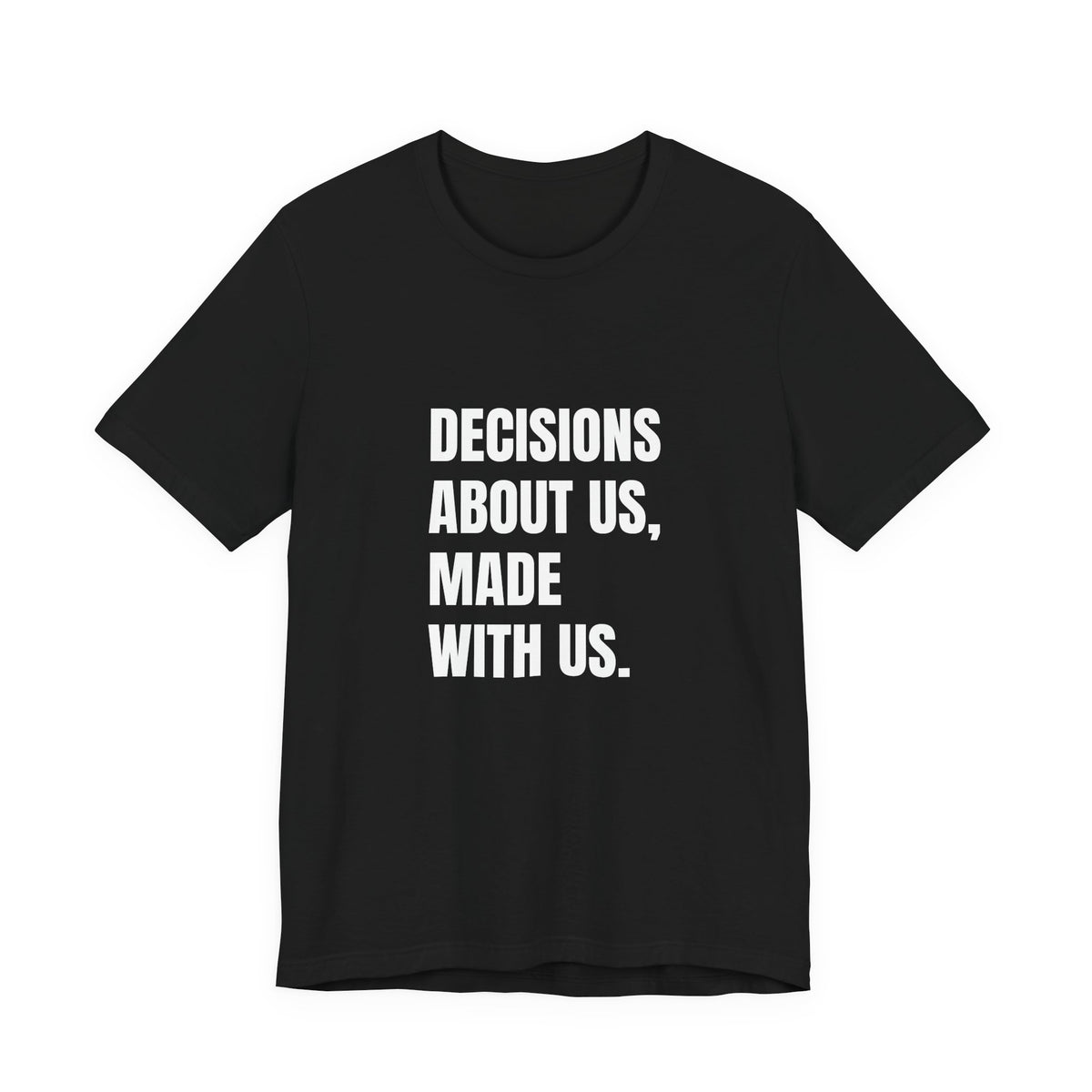 Decisions About Us, Made With Us t-shirt in black, navy and dark grey heather, white block lettering