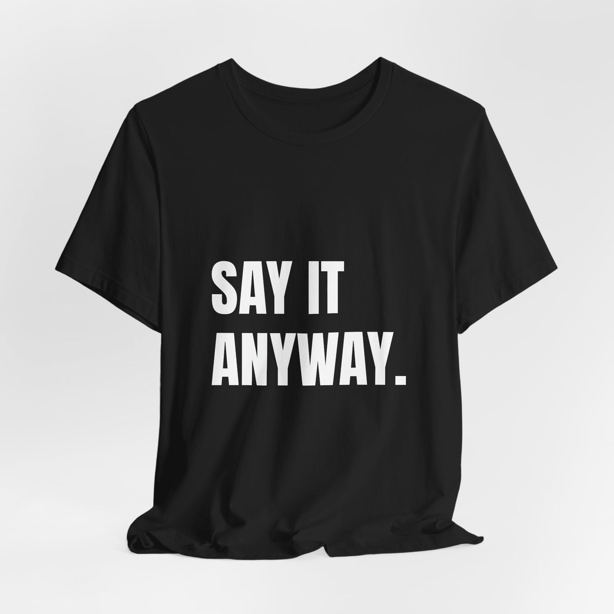 Activist t-shirt printed with “Say It Anyway” by The People's Report HQ
