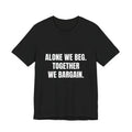 Alone We Beg, Together We Bargain t-shirt in black, navy and dark grey heather, white block lettering