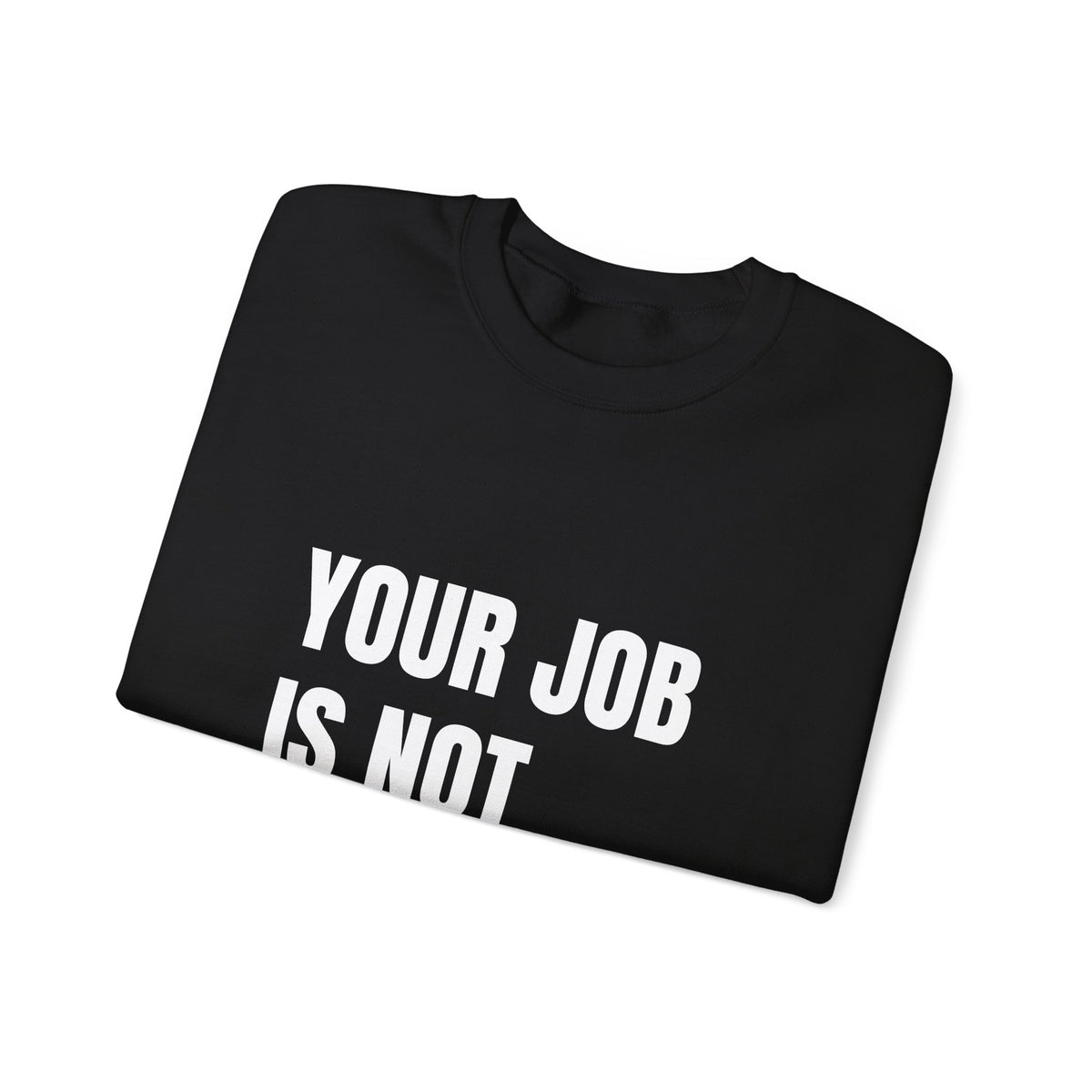 Your Job Is Not Your Life — crewneck sweatshirt with white block lettering, printed to order in the USA