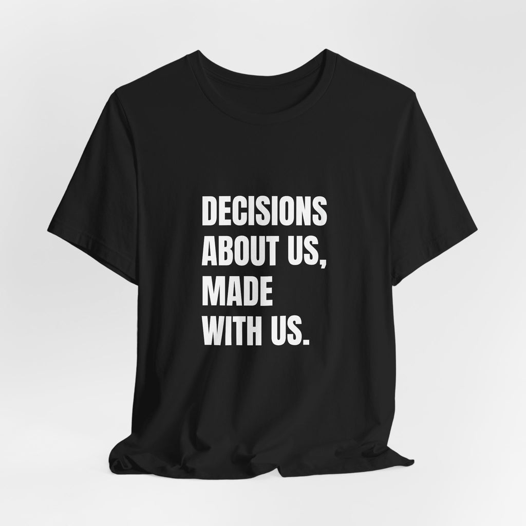 Activist t-shirt printed with “Decisions About Us, Made With Us” by The People's Report HQ