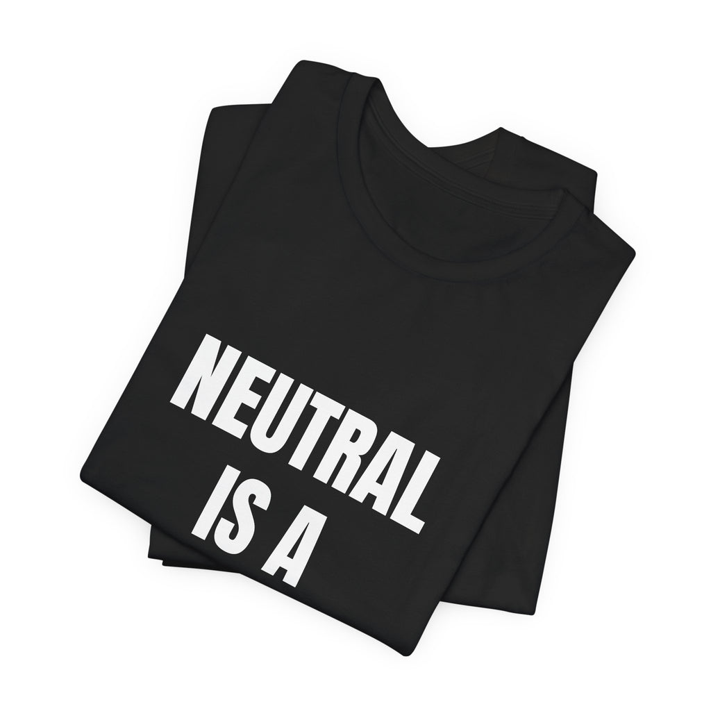 Neutral Is a Side — t-shirt with white block lettering, printed to order in the USA