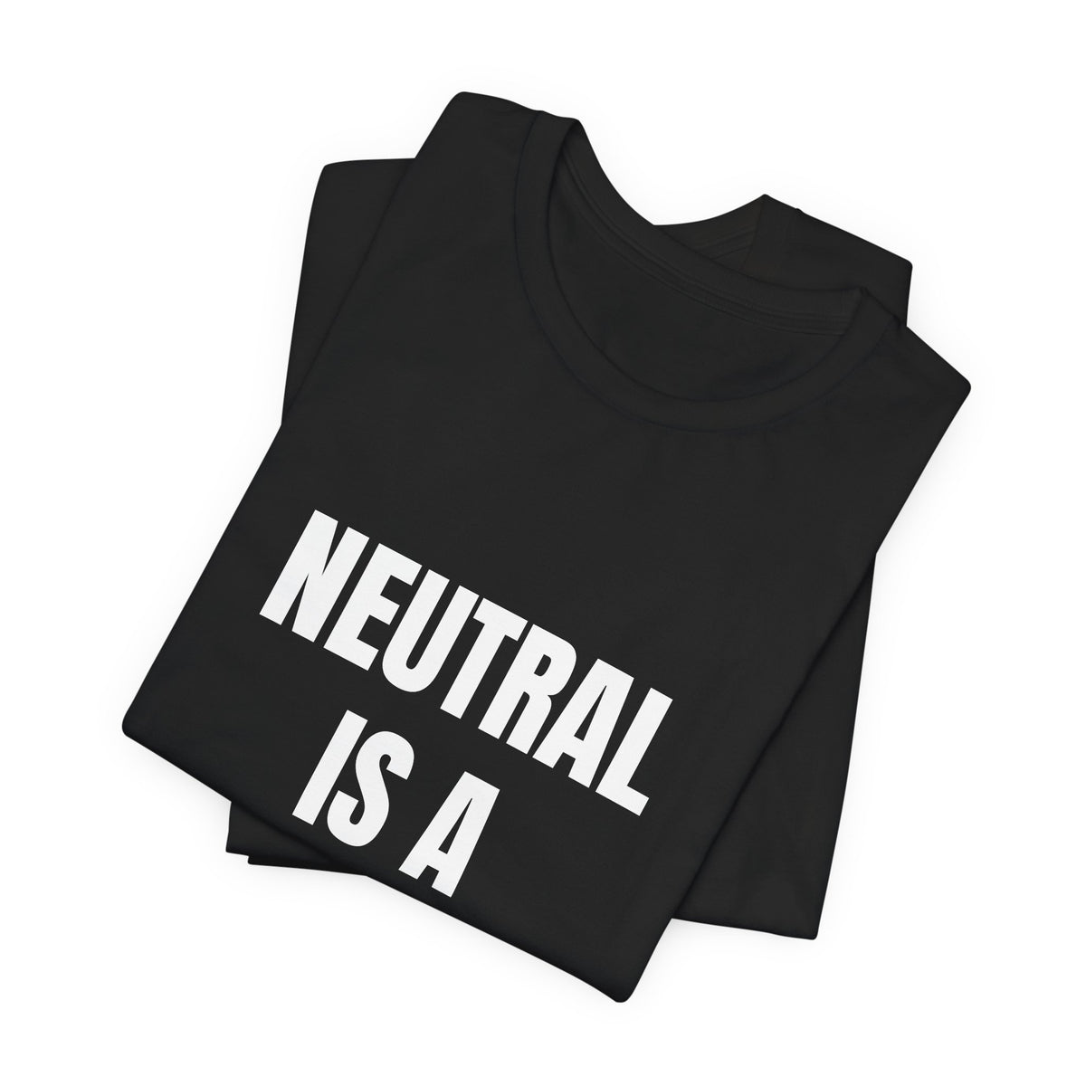 Neutral Is a Side — t-shirt with white block lettering, printed to order in the USA