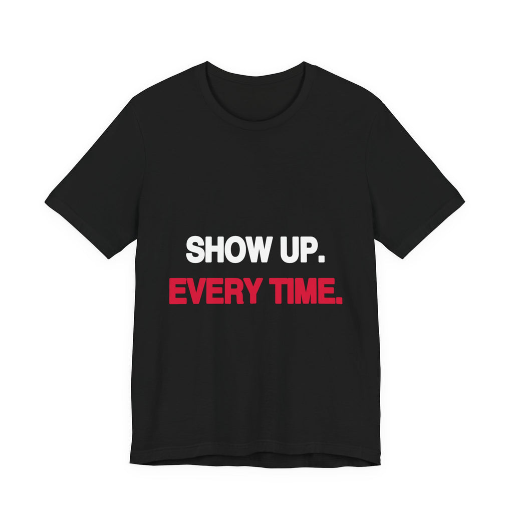 Show Up. Every Time. activist t-shirt in black, front view