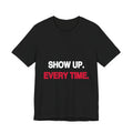 Show Up. Every Time. activist t-shirt in black, front view