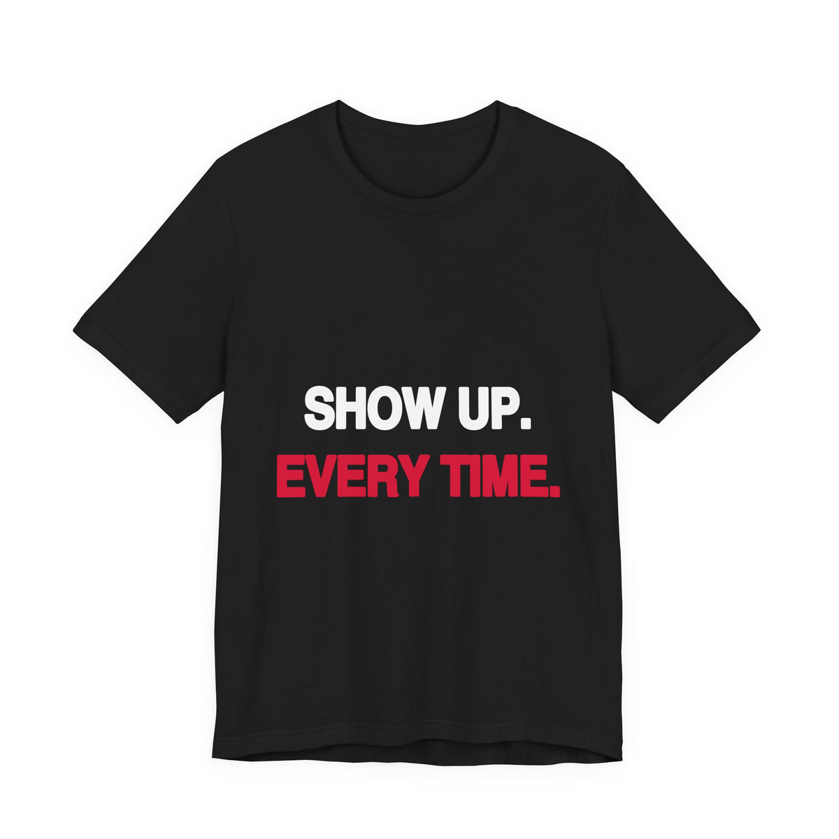 Show Up. Every Time. activist t-shirt in black, front view