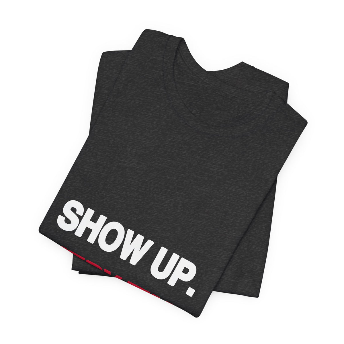 Show Up. Every Time. printed in bold white and red type on a black unisex tee