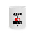 Silence Is Not Neutral 11oz ceramic coffee mug in white glazed ceramic, bold black lettering