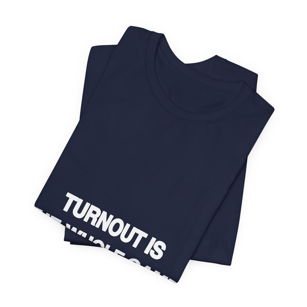 Turnout Is the Whole Game political t-shirt from The People's Report HQ