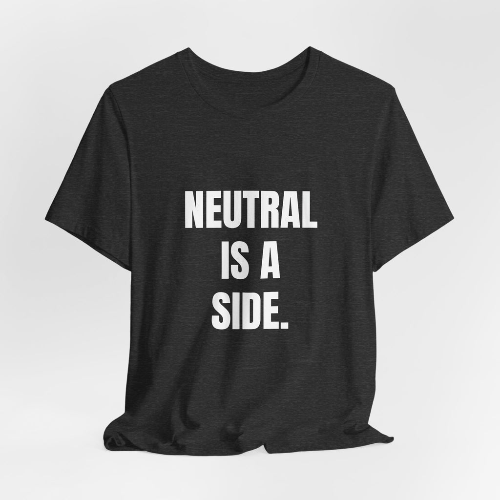 T-shirt reading “Neutral Is a Side” in white block lettering