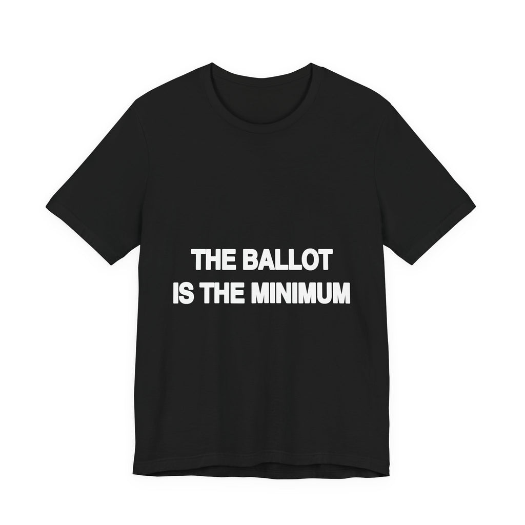 The Ballot Is the Minimum activist t-shirt in black, front view