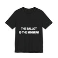 The Ballot Is the Minimum activist t-shirt in black, front view
