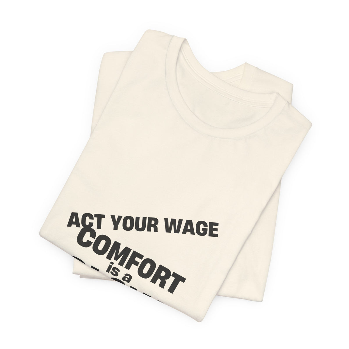 T-shirt reading “Act Your Wage” in Comfort Is a Slow Death lettering