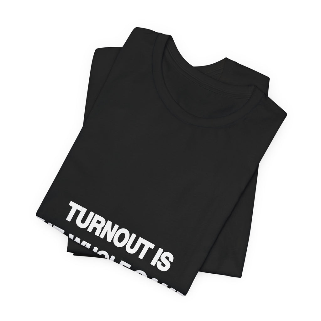 Turnout Is the Whole Game political t-shirt from The People's Report HQ
