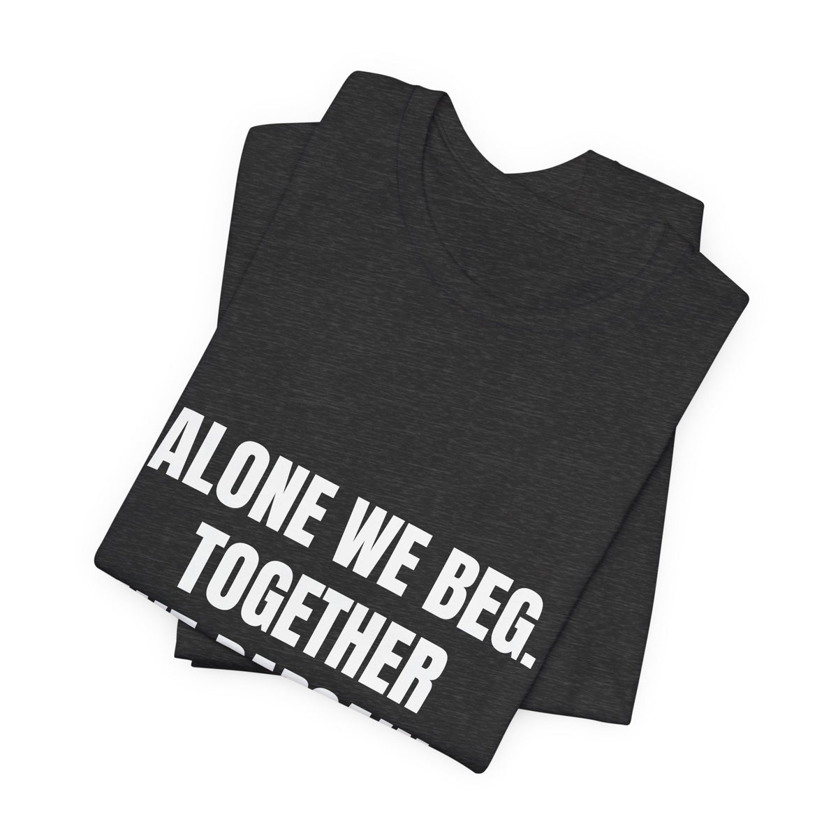 Alone We Beg, Together We Bargain t-shirt by The People's Report HQ, printed to order in the USA