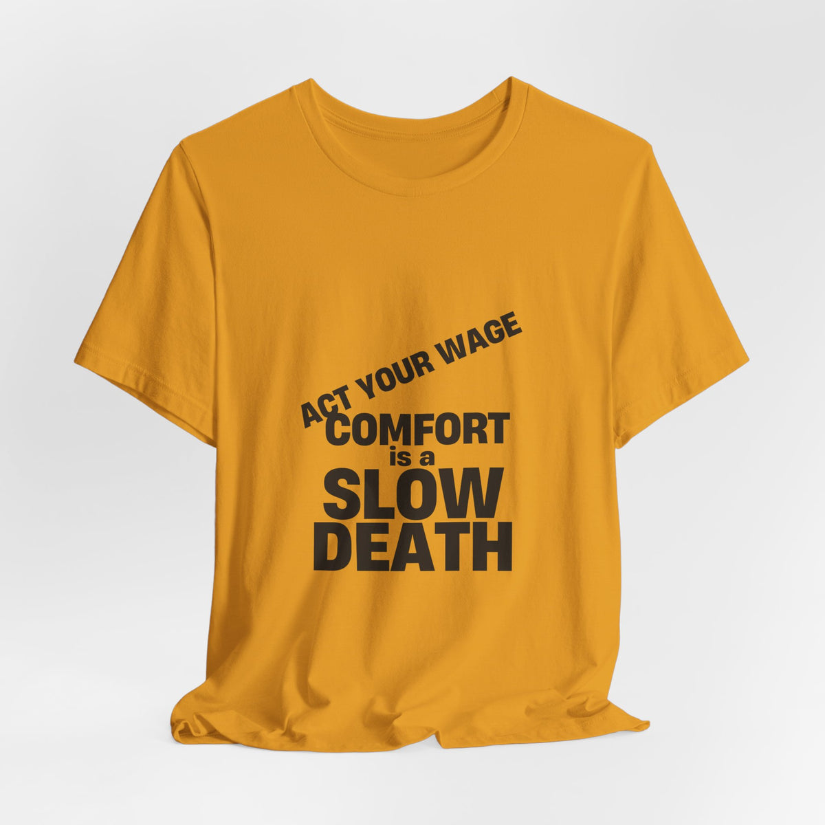 Act Your Wage t-shirt in white, natural, athletic heather and mustard, Comfort Is a Slow Death lettering